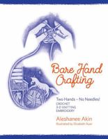 Bare Hand Crafting: Two Hands - No Needles! Crochet * 3-D Knitting * Embroidery 1943582289 Book Cover