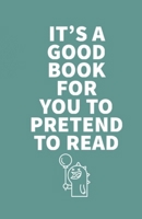 It's a Good Book for You to Pretend to Read 1089883811 Book Cover