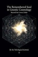The Remembered Soul in Gnostic Cosmology: Beyond the Lower Order B0H28FHY6G Book Cover