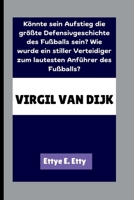 VIRGIL VAN DIJK: Könnte sein Aufstieg die größte Defensivgeschichte des Fußballs sein? Wie wurde ein stiller Verteidiger zum lautesten Anführer des Fußballs? (German Edition) B0FQNW38ZB Book Cover
