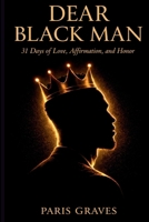 Dear Black Man: 31 Days of Love, Affirmation, and Honor B0GMGWB5XT Book Cover