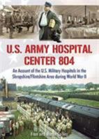 U.S. Army Hospital Center 804: An Account of the U.S. Military Hospitals in the Shropshire/Flintshire Area during World War II 1858585651 Book Cover