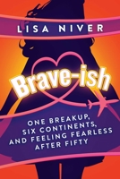 Brave-ish: One Breakup, Six Continents, and Feeling Fearless After Fifty 1637587813 Book Cover