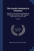 The Lincoln Centenary in Literature: Selections From the Principal Magazines of February and March, 1909, Together With a Few From 1907-1908; 2 1015248373 Book Cover