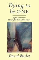 Dying to Be One: English Ecumenism: History, Theology and Future 0334026547 Book Cover