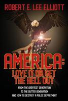 America: Love it or Get the Hell Out: From the Greatest Generation to the Gutter Generation and How to Destroy a Police Department 0578220644 Book Cover