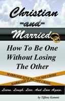 Christian and Married: How to Be One Without Losing the Other 0985410604 Book Cover