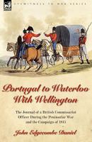 Portugal to Waterloo with Wellington: The Journal of a British Commissariat Officer During the Peninsular War and the Campaign of 1815 1846779219 Book Cover