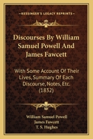 Discourses By William Samuel Powell And James Fawcett: With Some Account Of Their Lives, Summary Of Each Discourse, Notes, Etc. 116462170X Book Cover