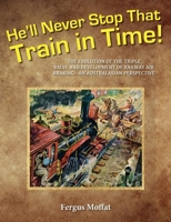 He'll Never Stop That Train In Time: The Evolution of the Triple Valve and Development of Railway Air Braking - An Australasian Perspective 0648529002 Book Cover