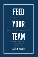 Feed Your Team: A Leadership Playbook for Building Trust, Belonging, and High-Performing Teams B0H5T4VZHG Book Cover