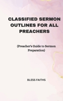 Classified Sermon Outlines for all Preachers: Preacher's Guide to Sermon Preparation B0C6C6TG5S Book Cover