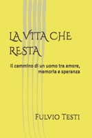LA VITA CHE RESTA: Il cammino di un uomo tra amore, memoria e speranza (Italian Edition) B0H77RNGK5 Book Cover