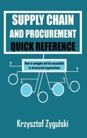 Supply Chain and Procurement Quick Reference: How to navigate and be successful in structured organizations 1088281605 Book Cover