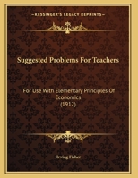 Suggested Problems for Teachers for Use With Elementary Principles of Economics 1017899940 Book Cover