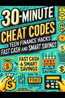30-Minute Cheat Codes: Teen Finance Hacks for Fast Cash and Smart Savings B0F3XQGXQL Book Cover
