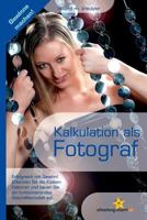Kalkulation ALS Fotograf: Erfolgreich Mit Gewinn Und Funktionierendem Geschaftsmodell 1502702118 Book Cover