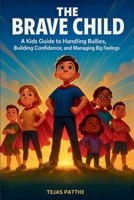 THE BRAVE CHILD : A Kids Guide to Handling Bullies, Building Confidence, and Managing Big Feelings B0FW5LSFDF Book Cover