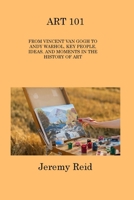 Art 101: From Vincent Van Gogh to Andy Warhol, Key People, Ideas, and Moments in the History of Art 180631391X Book Cover