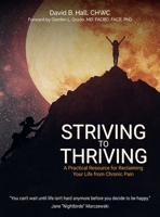 Striving to Thriving: A Practical Resource for Reclaiming Your Life from Chronic Pain 195783773X Book Cover