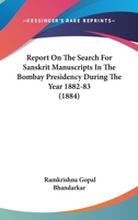 Report On The Search For Sanskrit Manuscripts In The Bombay Presidency During The Year 1882-83 1165675986 Book Cover