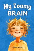 My Zoomy Brain: A Positive ADHD Book for Kids About Focus, Emotions, and Superpowers B0FPXDWJL7 Book Cover