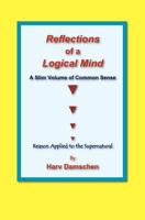 Reflections of a Logical Mind: A Slim Volume of Common Sense, Reason Applied to the Supernatural 1467981788 Book Cover