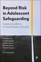 Beyond Risk in Adolescent Safeguarding : Creating Conditions for Young People to Flourish 1447378814 Book Cover