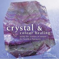 Crystal and Colour Healing: Using the Powers of Nature for Health and Harmony 1845432312 Book Cover