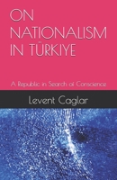 ON NATIONALISM IN TÜRKIYE: A Republic in Search of Conscience (Life of Nation’s) 1069498459 Book Cover