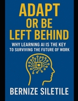 Adapt or Be Left Behind:: Why Learning AI is the Key to Surviving the Future of Work B0FQKNXQBR Book Cover