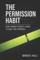 The Permission Habit: How Capable People Learn to Wait for Approval B0GXDPBRN4 Book Cover