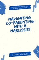 Navigating Co-Parenting with a Narcissist: Boundaries, Peace, and Raising Secure Kids B0DQ2PH53R Book Cover