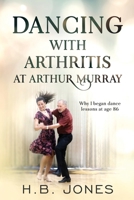 Dancing with Arthritis at Arthur Murray: Why I began dance lessons at age 86 170892406X Book Cover