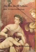 The Fine Art of Fellatio: How to Give It Effectively 1312871970 Book Cover