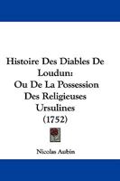 Histoire Des Diables De Loudun: Ou De La Possession Des Religieuses Ursulines (1752) 1274773369 Book Cover