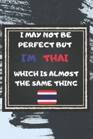 I May Not Be Perfect But I'm Thai Which Is Almost The Same Thing Notebook Gift For Thailand Lover: Lined Notebook / Journal Gift, 120 Pages, 6x9, Soft Cover, Matte Finish 1676951407 Book Cover