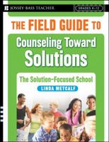 The Field Guide to Counseling Toward Solutions: The Solution Focused School 0787998079 Book Cover