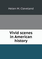 Vivid Scenes in American History; A Series of Readers for Grammar Schools 1359266364 Book Cover