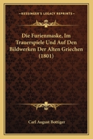 Die Furienmaske, Im Trauerspiele Und Auf Den Bildwerken Der Alten Griechen (1801) 1161092641 Book Cover