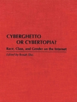 Cyberghetto or Cybertopia?: Race, Class, and Gender on the Internet 0275959937 Book Cover