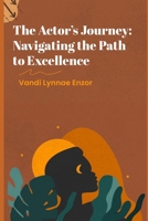 The Actor's Journey: Navigating the Path to Excellence B0CVFVDD7G Book Cover