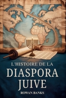 L'histoire de la Diaspora Juive: Un Impact Mondial de la Migration, de la Survie et de L'influence Culturelle Juives (French Edition) B0FJSD9GYM Book Cover