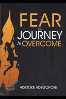 FEAR - THE JOURNEY TO OVERCOME B09X524ZX5 Book Cover