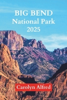 BIG BEND NATIONAL PARK 2025: Discovering Desert Peaks And Ancient Trails Through America's Hidden Southwest Paradise (World Tour) B0DTPCK6X4 Book Cover