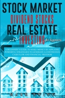 Stock Market - Dividend Stocks - Real Estate - Investing for Beginners: A Beginner's Guide to Make Money by Applying Powerful Strategies to Generate a Continuous Cash Flow and Financial Freedom 1914295307 Book Cover