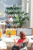 Workplace Ergonomics: Preventing Arthritis Through Smart Habits B0DXBZ6M9Y Book Cover