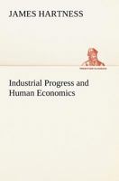 Industrial Progress and Human Economics 1511846666 Book Cover