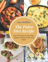 The Paleo Diet Recipe: Over 150 dishes for Brunches, Suppers, Snacks, Drinks, and Meals B0C11CBRHW Book Cover