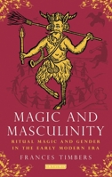 Magic and Masculinity: Ritual Magic and Gender in the Early Modern Era 135015900X Book Cover